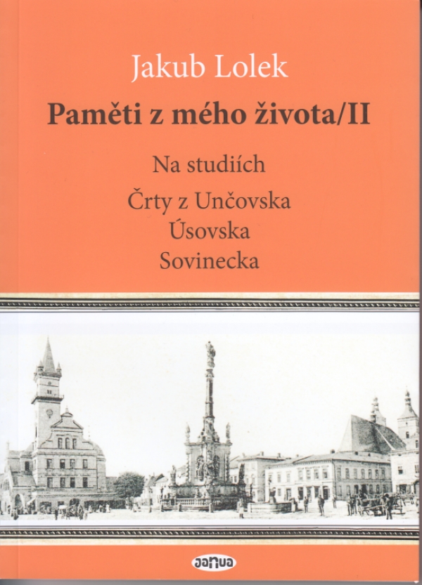 JAKUB LOLEK: Paměti z m&eacute;ho života/II. Na studi&iacute;ch. Črty z Unčovska, &Uacute;sovska a Sovinecka. Lo&scaron;tice &ndash; Praha: nakl. Ctirad Lolek &ndash; Janua, Jaroslava Čajov&aacute;, 2020.   230 s.